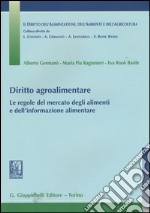 Diritto agroalimentare. Le regole del mercato degli alimenti e dell'informazione alimentare libro