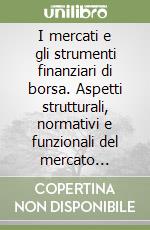 I mercati e gli strumenti finanziari di borsa. Aspetti strutturali, normativi e funzionali del mercato mobiliare italiano