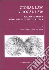 Global law V. Local law. Problemi della globalizzazione giuridica. 17° Colloquio biennale Associazione italiana di diritto comparato (Brescia, 12-14 maggio 2005) libro