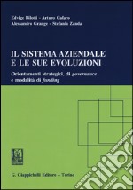 Il sistema aziendale e le sue evoluzioni. Orientamenti strategici, di governance e modalità di funding libro