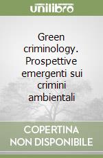 Green criminology. Prospettive emergenti sui crimini ambientali libro