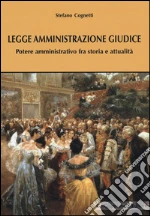 Legge amministrazione giudice. Potere amministrativo fra storia e attualitÃ  libro usato