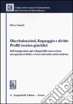 Discriminazioni, linguaggio e diritto. Profili teorico-giuridici. Dall'immigrazione agli sviluppi della tecno-scienza: uno sguardo al diritto e alsuo ruolo...