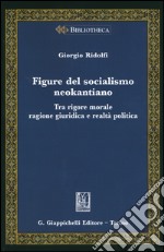 Figure del socialismo neokantiano. Tra rigore morale ragione giuridica e realtà politica libro