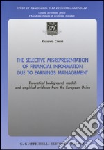 The selective misrepresentation of financial information due to earnings management. Theoretical background, models and empirical evidence from the European Union libro