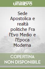 Sede Apostolica e realtà politiche Fra l'Evo Medio e l'Epoca Moderna libro