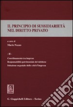 Il principio di sussidiarietà nel diritto privato. Vol. 2: Coordinamento tra imprese. Responsabilità patrimoniale del debitore. Soluzione negoziale delle crisi d'impresa libro