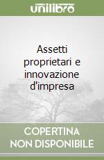 Assetti proprietari e innovazione d'impresa libro