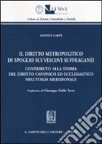 Il diritto metropolitico di spoglio sui vescovi suffraganei. Contributo alla storia del diritto canonico ed ecclesiastico nell'Italia meridionale