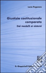 Giustizia costituzionale comparata. Dai modelli ai sistemi libro usato