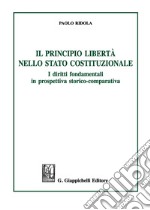 Il principio libertà nello Stato costituzionale. I diritti fondamentali in prospettiva storico-comparativa libro