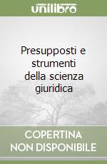 Presupposti e strumenti della scienza giuridica libro usato