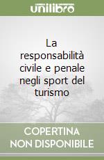 La responsabilità civile e penale negli sport del turismo libro