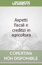 Aspetti fiscali e creditizi in agricoltura