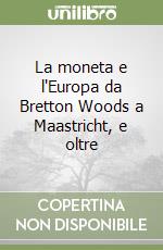 La moneta e l'Europa da Bretton Woods a Maastricht, e oltre libro