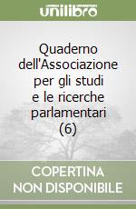 Quaderno dell'Associazione per gli studi e le ricerche parlamentari (6) libro