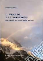 Il Veneto e la montagna sul crinale tra istituzioni e territori libro