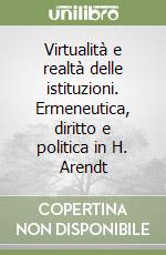 Virtualità e realtà delle istituzioni. Ermeneutica, diritto e politica in H. Arendt libro