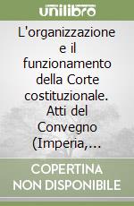 L'organizzazione e il funzionamento della Corte costituzionale. Atti del Convegno (Imperia, 12-13 maggio 1995) libro