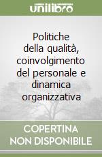 Politiche della qualità, coinvolgimento del personale e dinamica organizzativa libro