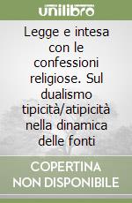 Legge e intesa con le confessioni religiose. Sul dualismo tipicità/atipicità nella dinamica delle fonti libro