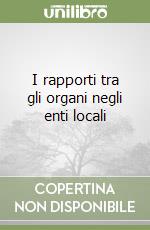 I rapporti tra gli organi negli enti locali