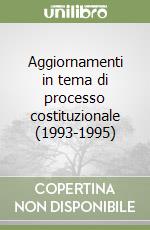 Aggiornamenti in tema di processo costituzionale (1993-1995) libro