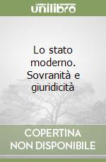 Lo stato moderno. Sovranità e giuridicità libro