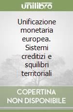 Unificazione monetaria europea. Sistemi creditizi e squilibri territoriali libro