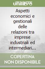 Aspetti economici e gestionali delle relazioni tra imprese industriali ed intermediari commerciali