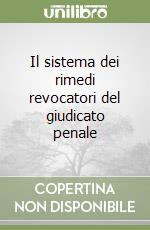 Il sistema dei rimedi revocatori del giudicato penale