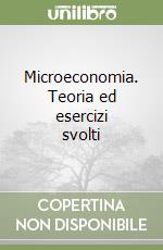 Microeconomia. Teoria ed esercizi svolti libro