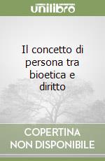 Il concetto di persona tra bioetica e diritto libro