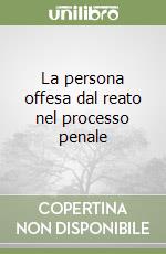 La persona offesa dal reato nel processo penale libro