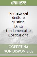 Primato del diritto e giustizia. Diritti fondamentali e Costituzione libro