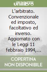 L'arbitrato. Convenzionale ed imposto, facoltativo ed inverso. Aggiornato con le Leggi 11 febbraio 1994, n. 109 e 2 giugno 1995, n. 216. .. libro