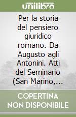 Per la storia del pensiero giuridico romano. Da Augusto agli Antonini. Atti del Seminario (San Marino, 12-14 gennaio 1995) libro
