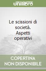 Le scissioni di società. Aspetti operativi libro