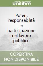 Poteri, responsabilità e partecipazione nel lavoro pubblico libro