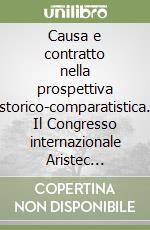 Causa e contratto nella prospettiva storico-comparatistica. Il Congresso internazionale Aristec (Palermo, 7-8 giugno 1995) libro