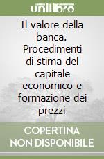 Il valore della banca. Procedimenti di stima del capitale economico e formazione dei prezzi