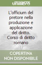 L'officium del pretore nella produzione e applicazione del diritto. Corso di diritto romano libro