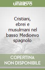 Cristiani, ebrei e musulmani nel basso Medioevo spagnolo libro