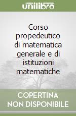 Corso propedeutico di matematica generale e di istituzioni matematiche libro