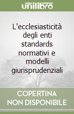 L'ecclesiasticità degli enti standards normativi e modelli giurisprudenziali libro