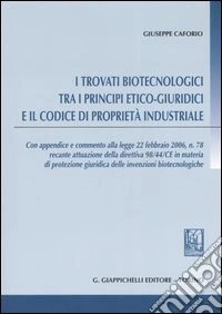 I trovati biotecnologici tra i principi etico-giuridici e il codice di proprietà industriale libro