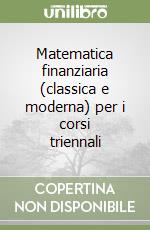 Matematica finanziaria (classica e moderna) per i corsi triennali libro