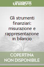 Gli strumenti finanziari: misurazione e rappresentazione in bilancio libro