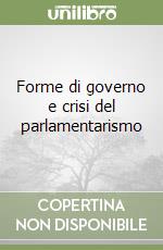 Forme di governo e crisi del parlamentarismo libro