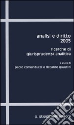 Analisi e diritto 2005. Ricerche di giurisprudenza analitica libro